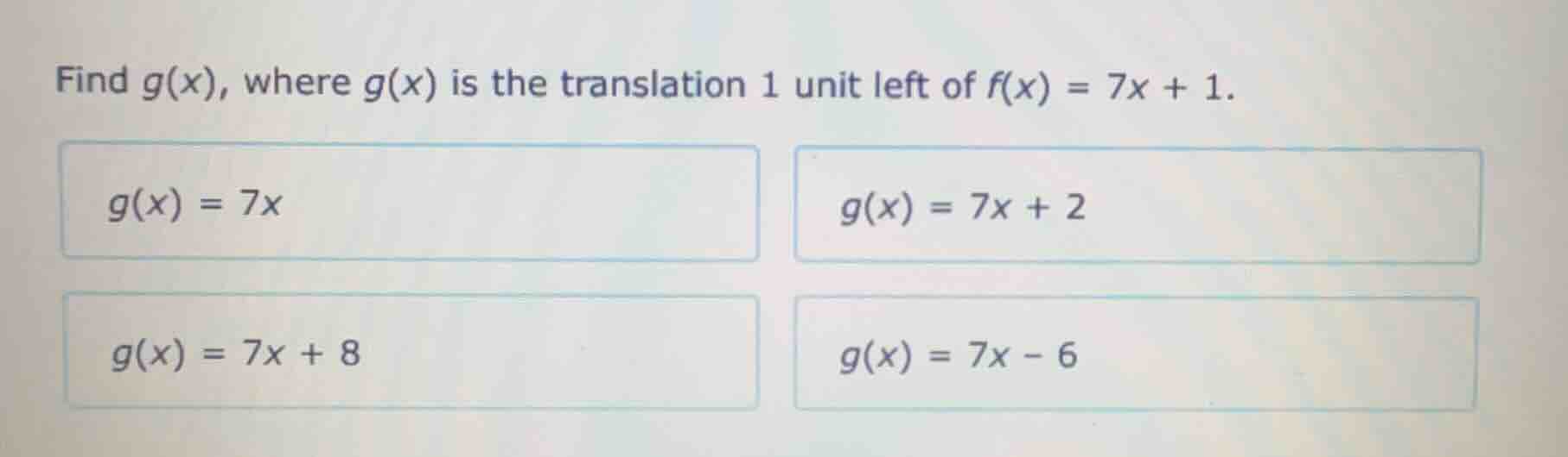 find g(x), where g(x) is the translation 1 unit left of f(x) = 7x + 1. …