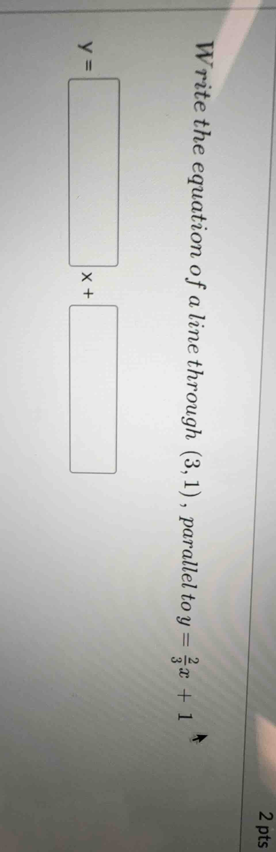 write the equation of a line through (3,1), parallel to $y = \\frac{2}{…