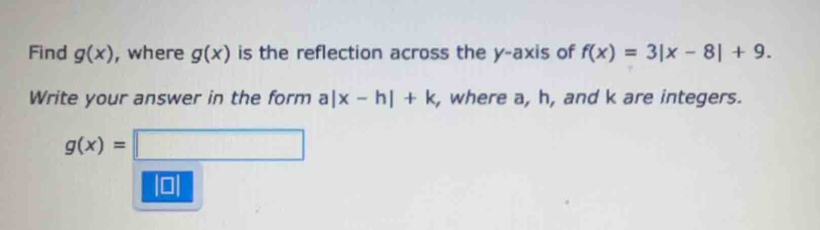 find g(x), where g(x) is the reflection across the y-axis of f(x) = 3|x…