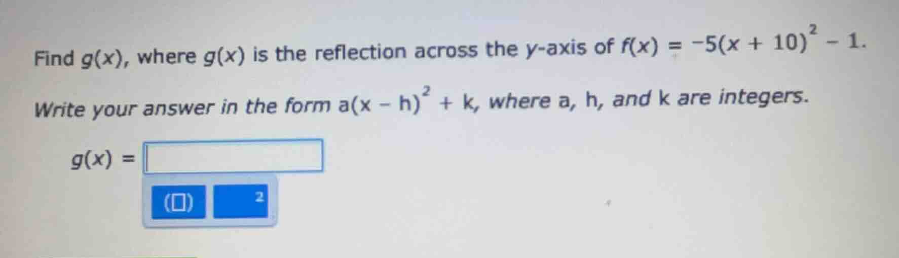 find g(x), where g(x) is the reflection across the y-axis of $f(x) = -5…