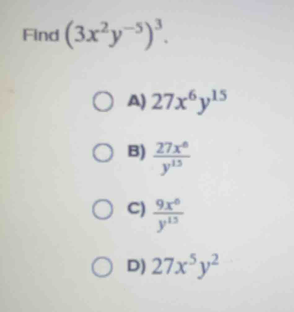 find \\(\\left(3x^{2}y^{-5}\ ight)^{3}\\). \\(\\bigcirc\\) a) \\(27x^{6…