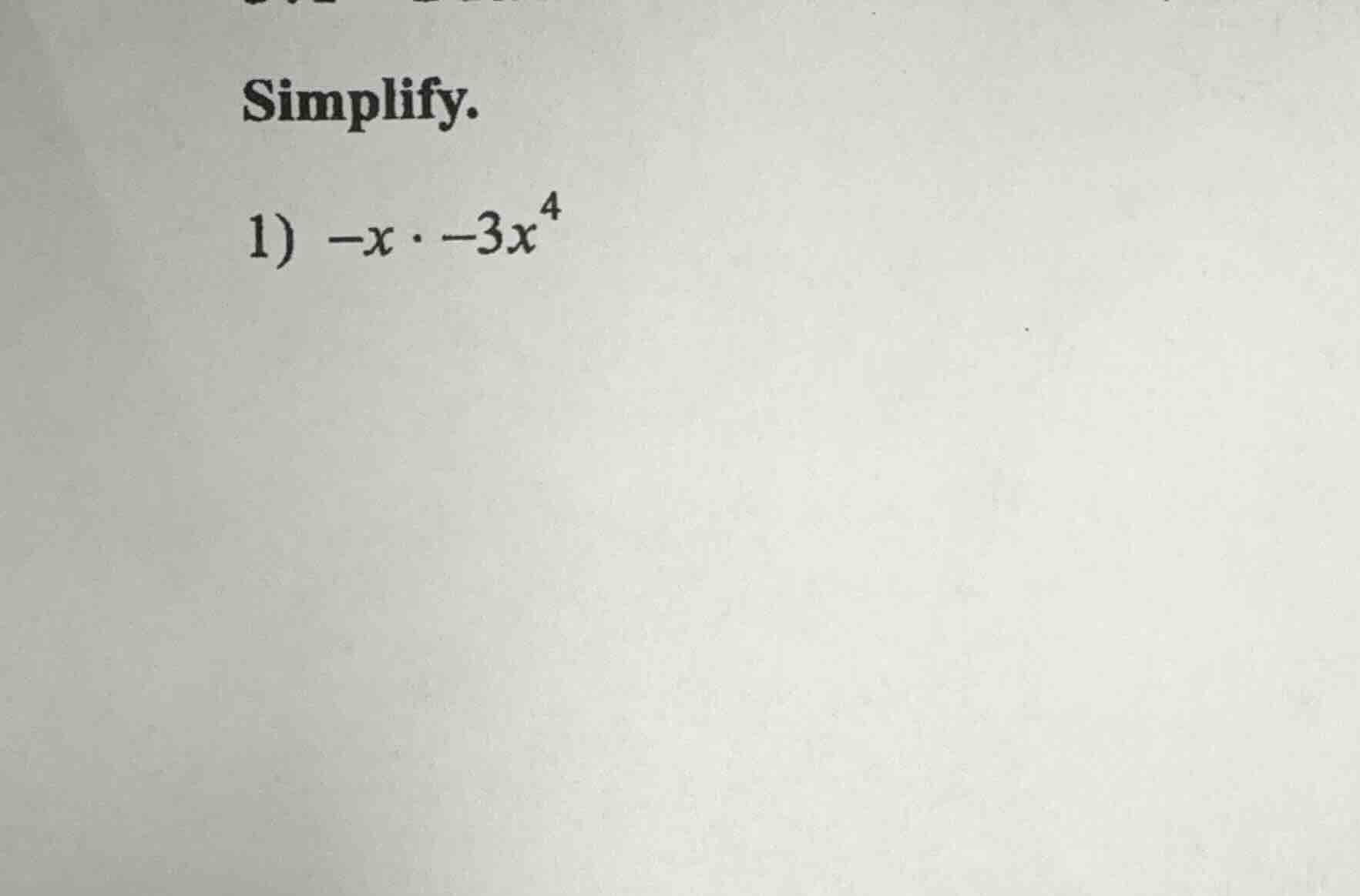 simplify. 1) $-x \\cdot -3x^4$