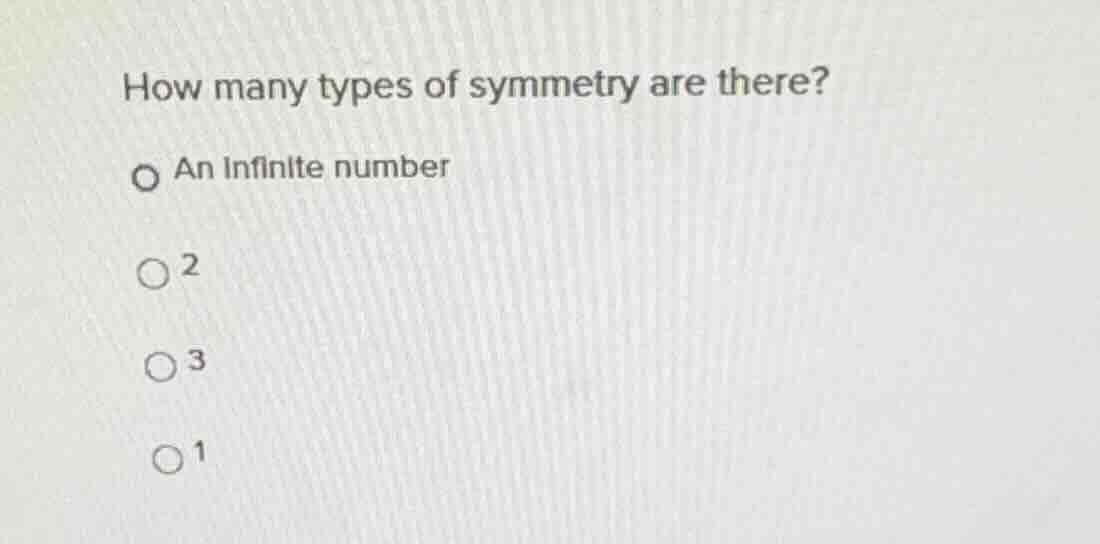 how many types of symmetry are there? an infinite number 2 3 1