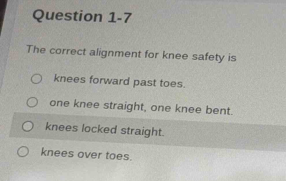 question 1-7 the correct alignment for knee safety is knees forward pas…