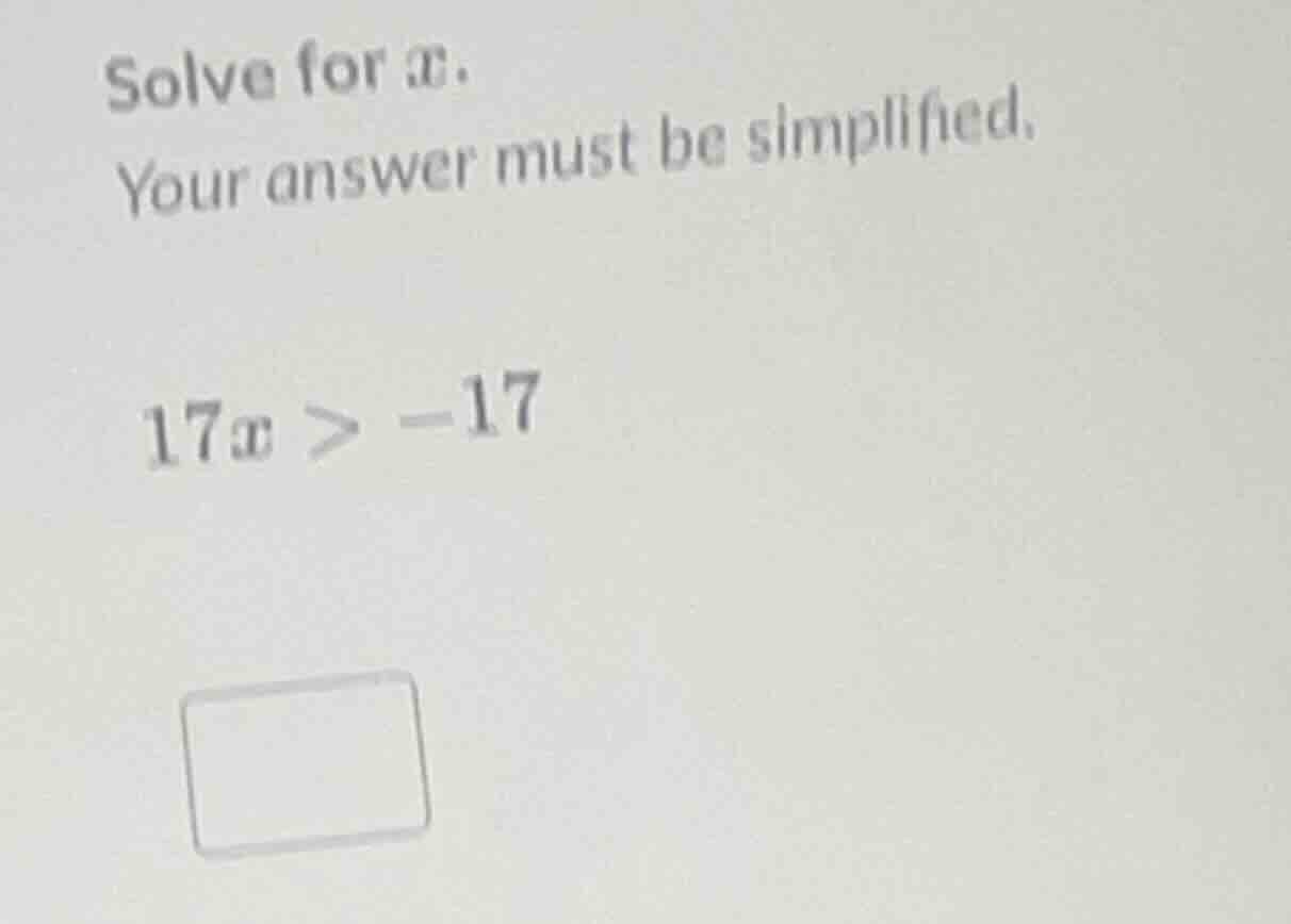 solve for x. your answer must be simplified. 17x > -17