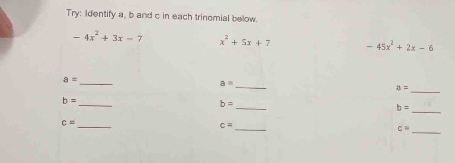 try: identify a, b and c in each trinomial below. $- 4x^{2} + 3x - 7$ $…