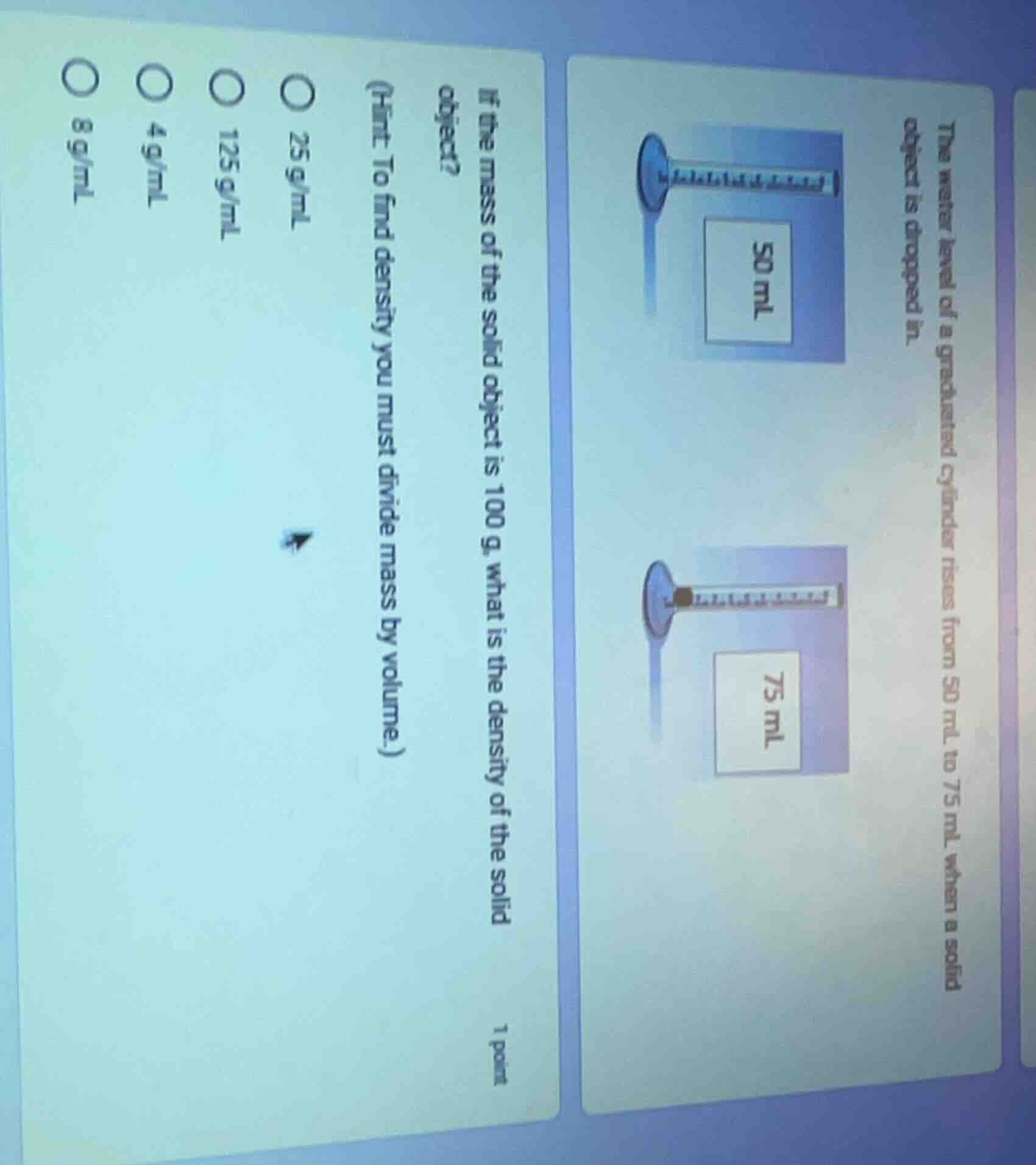 the water level of a graduated cylinder rises from 50 ml to 75 ml when …