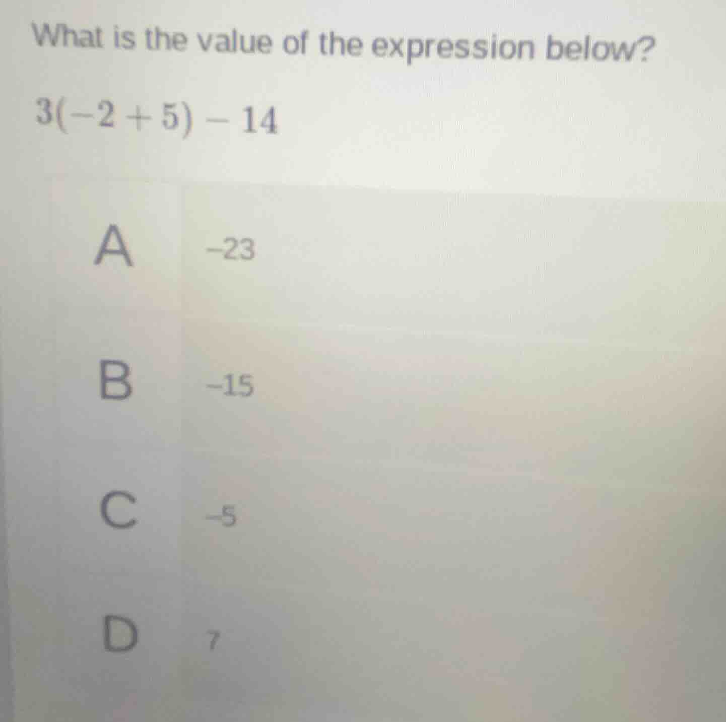 what is the value of the expression below? $3(-2 + 5) - 14$ a $-23$ b $…