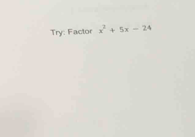try: factor ( x^2 + 5x - 24 )
