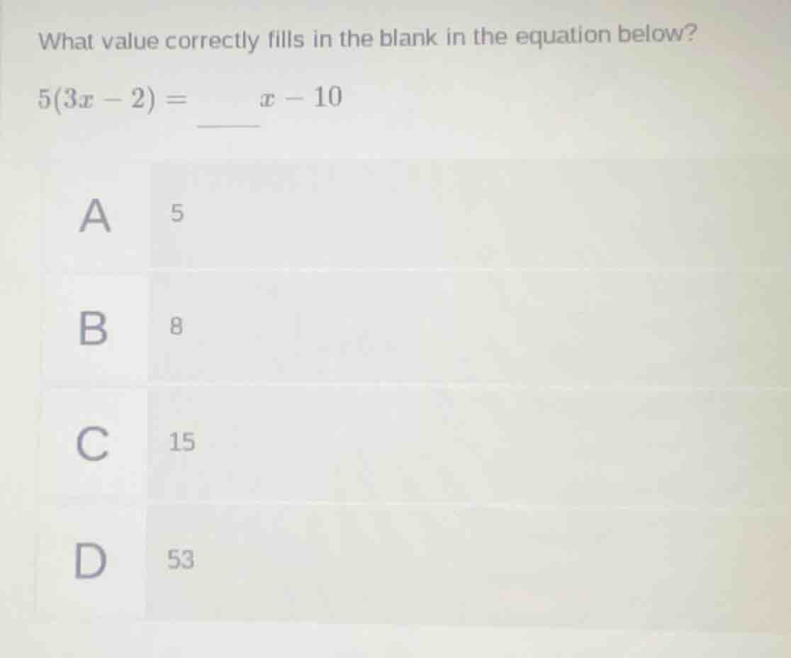 what value correctly fills in the blank in the equation below? $5(3x - …