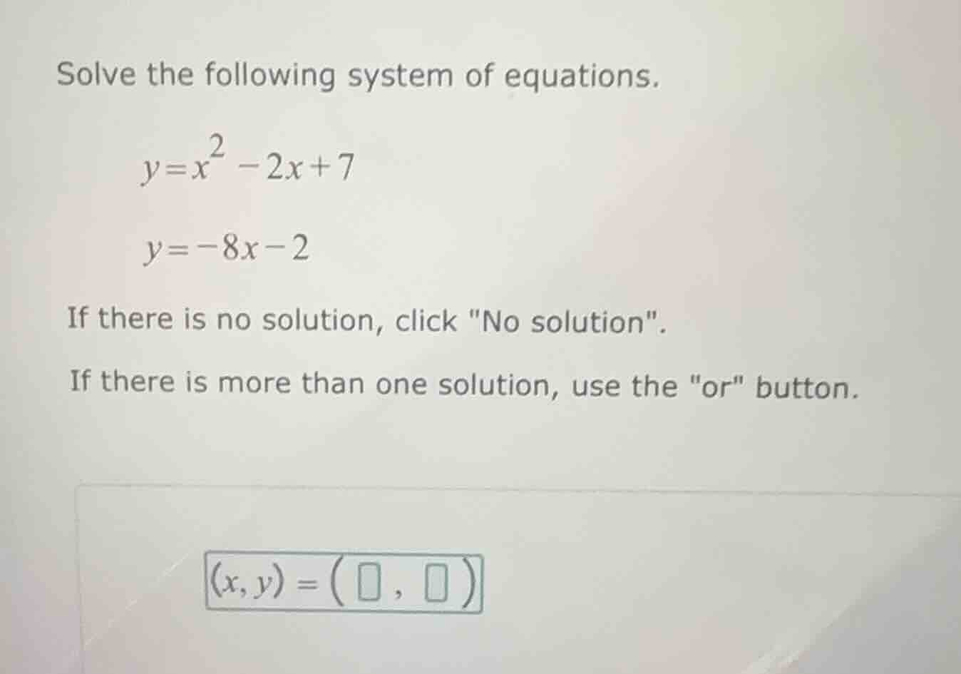 solve the following system of equations. $y = x^2 - 2x + 7$ $y = -8x - …