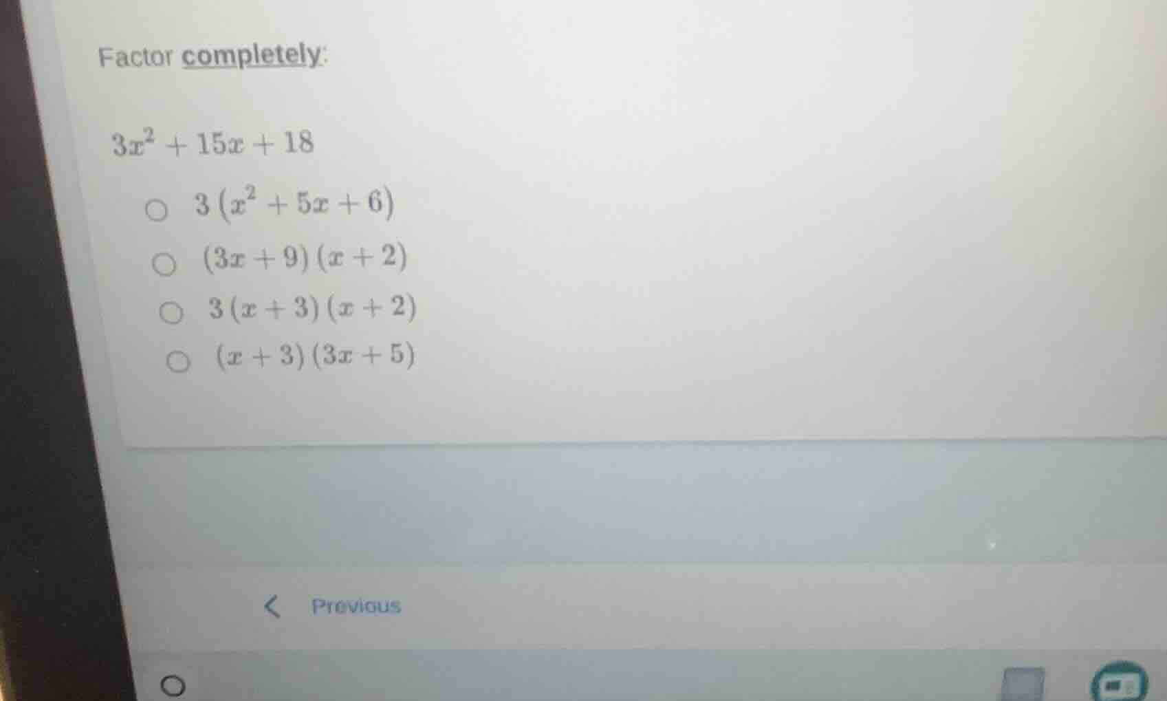 factor completely: $3x^2 + 15x + 18$ $\\circ \\ 3\\left(x^2 + 5x + 6\ i…