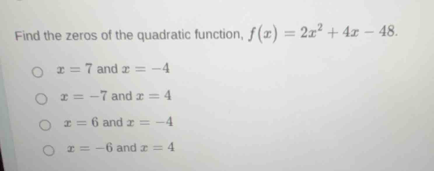 find the zeros of the quadratic function, $f(x) = 2x^2 + 4x - 48$. $x =…