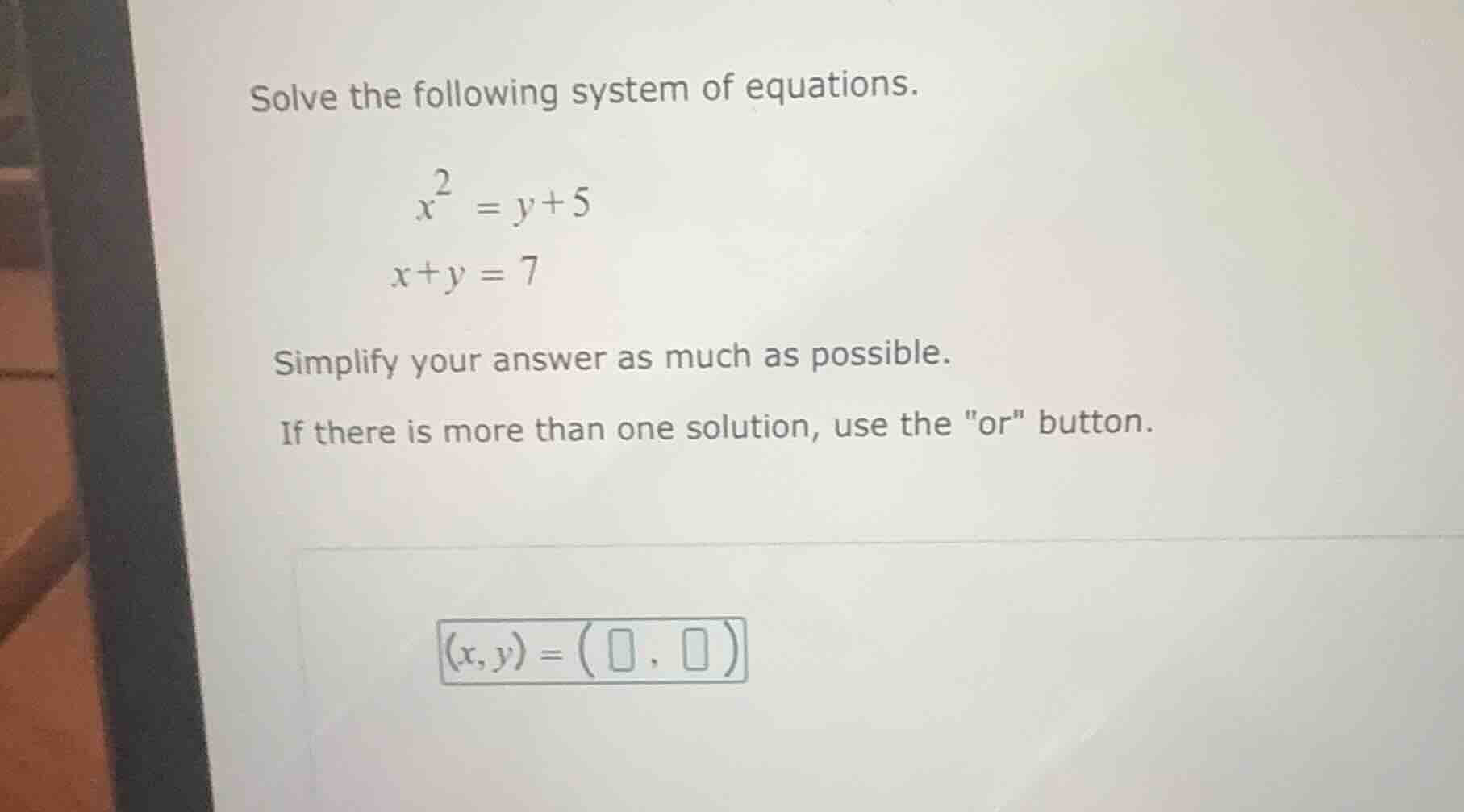 solve the following system of equations. $x^2 = y + 5$ $x + y = 7$ simp…