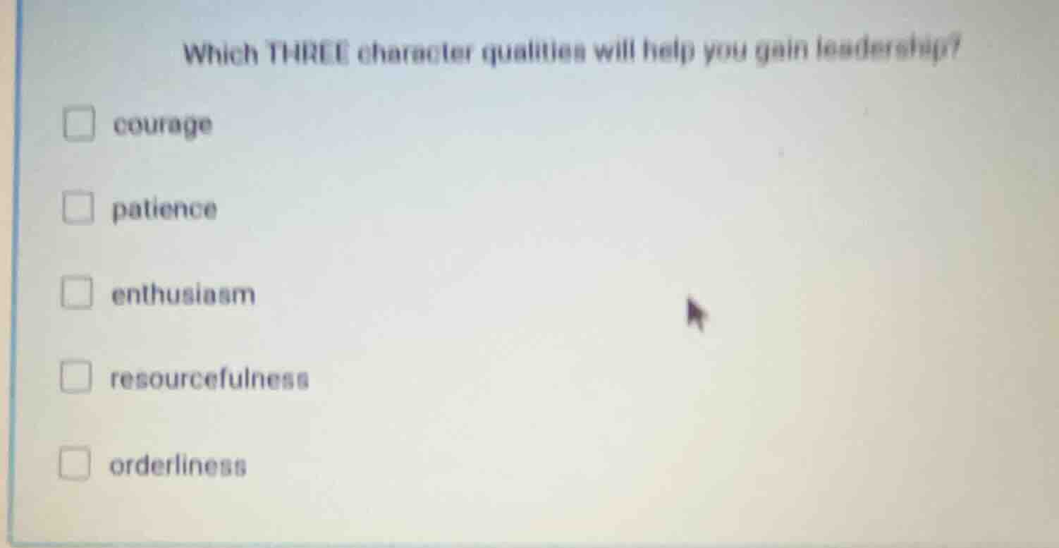 which three character qualities will help you gain leadership? courage …