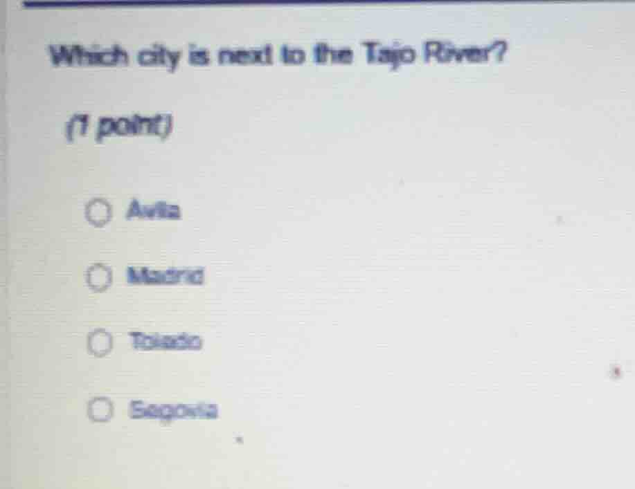 which city is next to the tajo river? (1 point) ○ avila ○ madrid ○ tole…