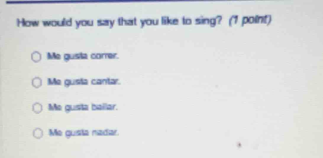 how would you say that you like to sing? (1 point) ○ me gusta comer. ○ …