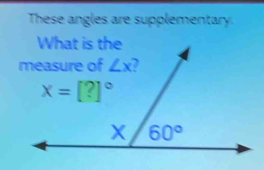 these angles are supplementary. what is the measure of ∠x? x = ?° x 60°