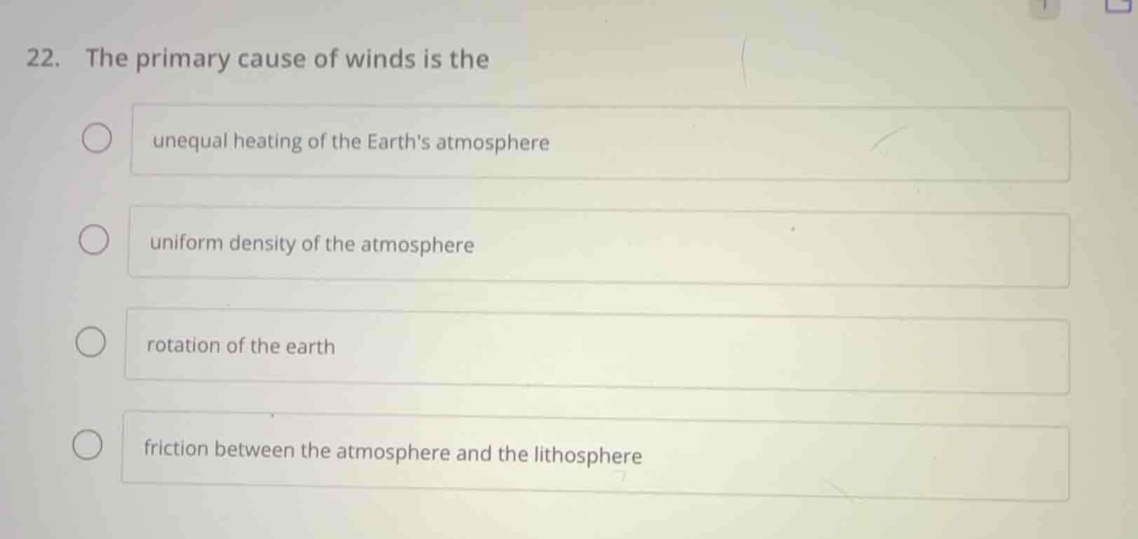 22. the primary cause of winds is the - unequal heating of the earths a…