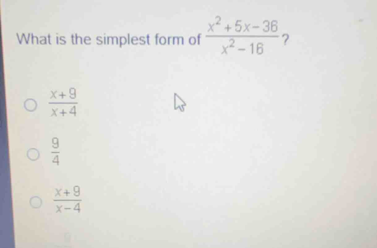 what is the simplest form of \\(\\frac{x^2 + 5x - 36}{x^2 - 16}\\)?\ \\…