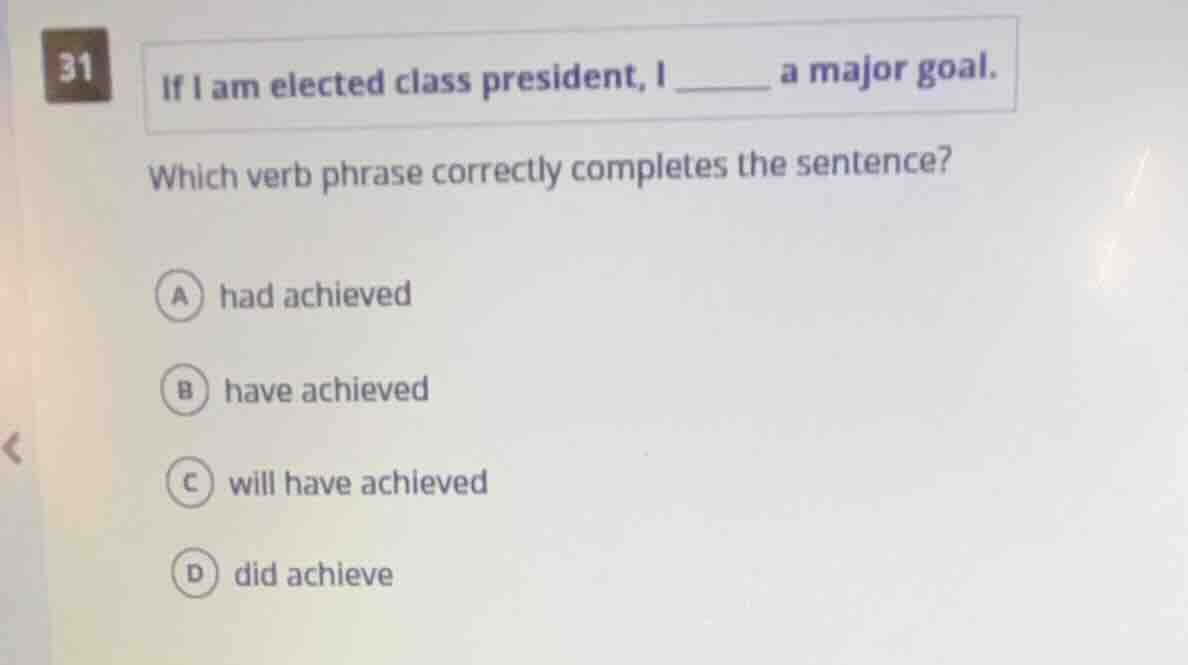31 if i am elected class president, i ______ a major goal. which verb p…