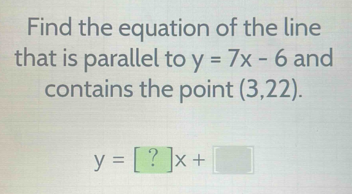 find the equation of the line that is parallel to y = 7x - 6 and contai…