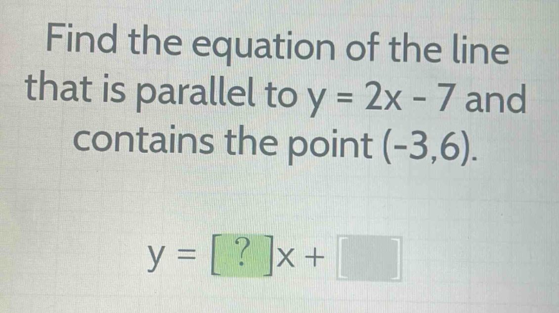 find the equation of the line that is parallel to y = 2x - 7 and contai…