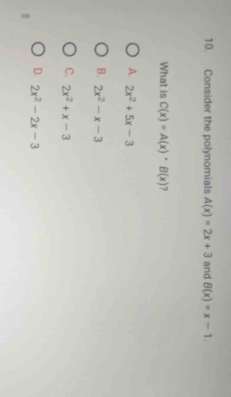 10. consider the polynomials a(x) = 2x + 3 and b(x) = x - 1. what is c(…