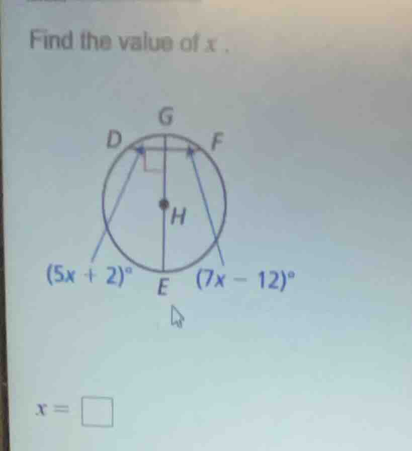 find the value of x. (5x + 2)° (7x - 12)° x = \\square