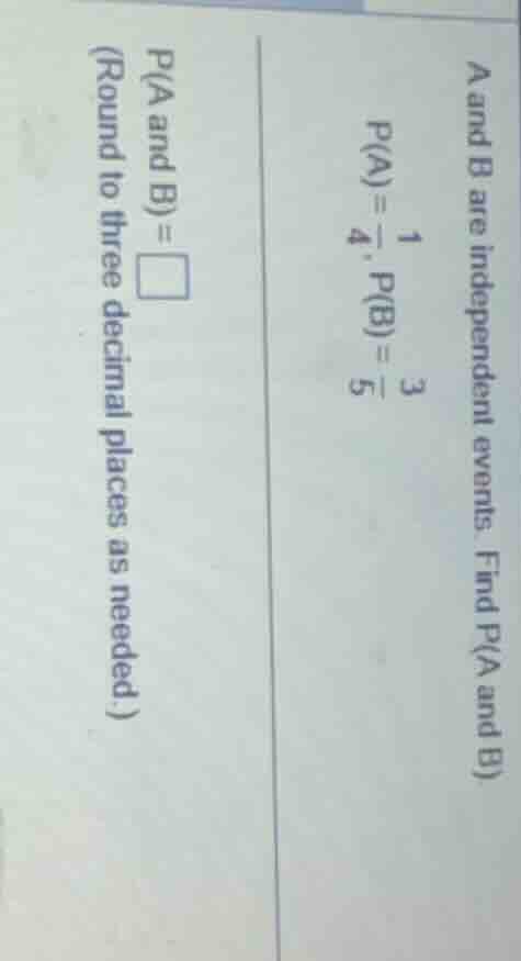 a and b are independent events. find p(a and b) p(a) = \\frac{1}{4}, p(…