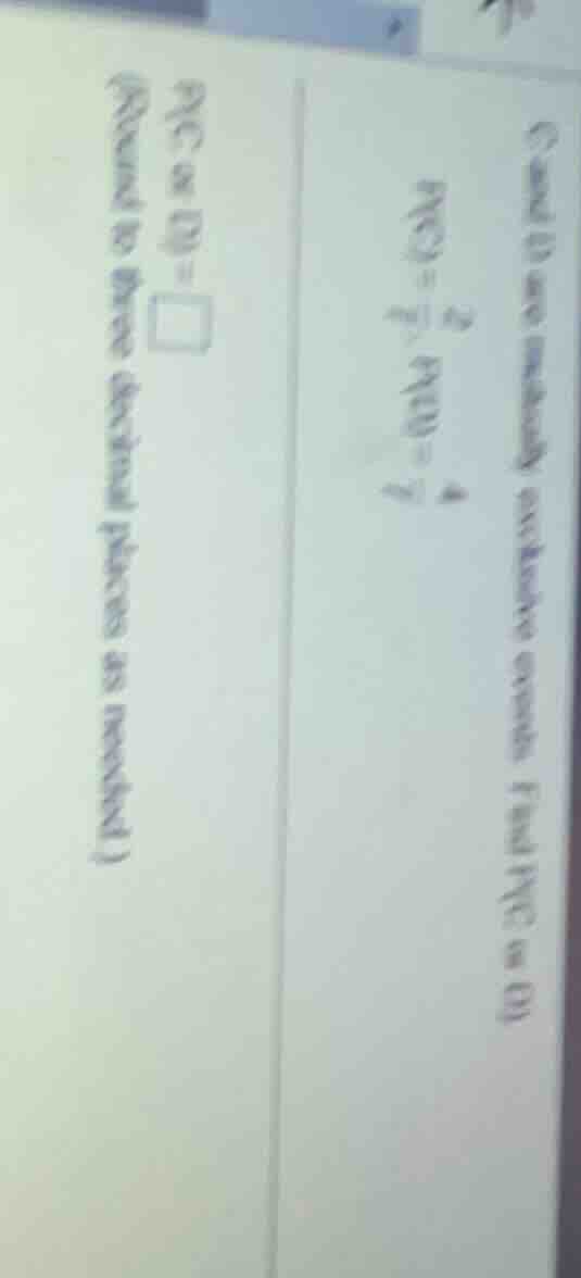 c) and d) are mutually exclusive events. find p(c or d) p(c) = \\frac{2…