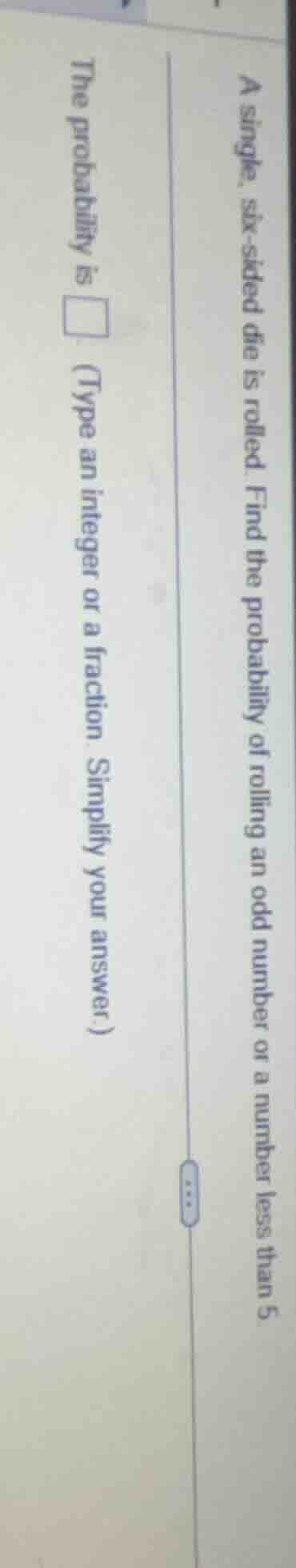 a single, six - sided die is rolled. find the probability of rolling an…