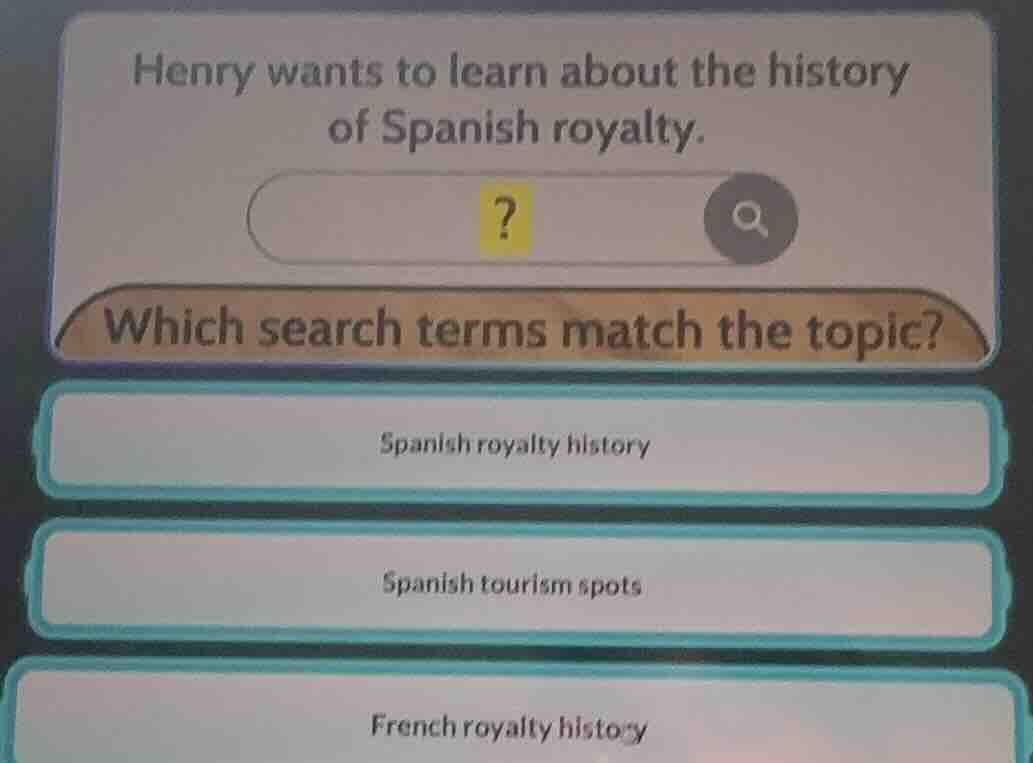 henry wants to learn about the history of spanish royalty. ? which sear…