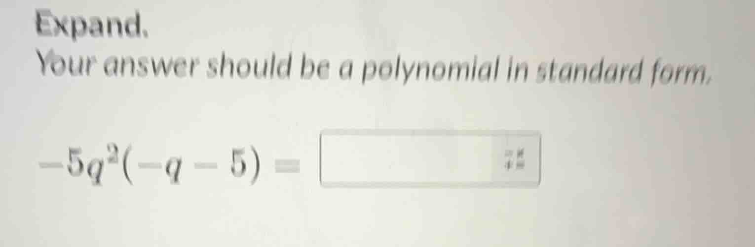 expand. your answer should be a polynomial in standard form. $-5q^{2}(-…
