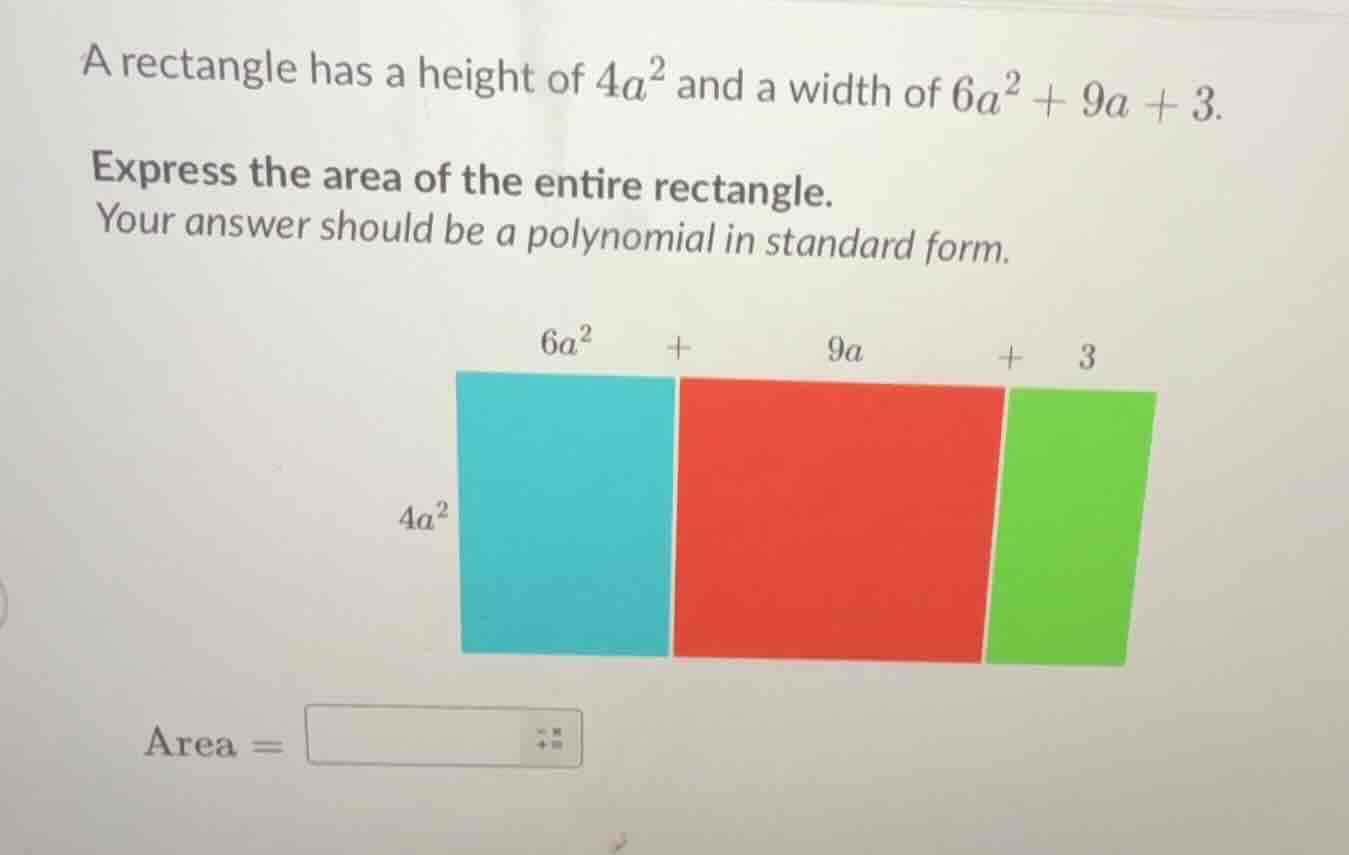 a rectangle has a height of $4a^2$ and a width of $6a^2 + 9a + 3$. expr…
