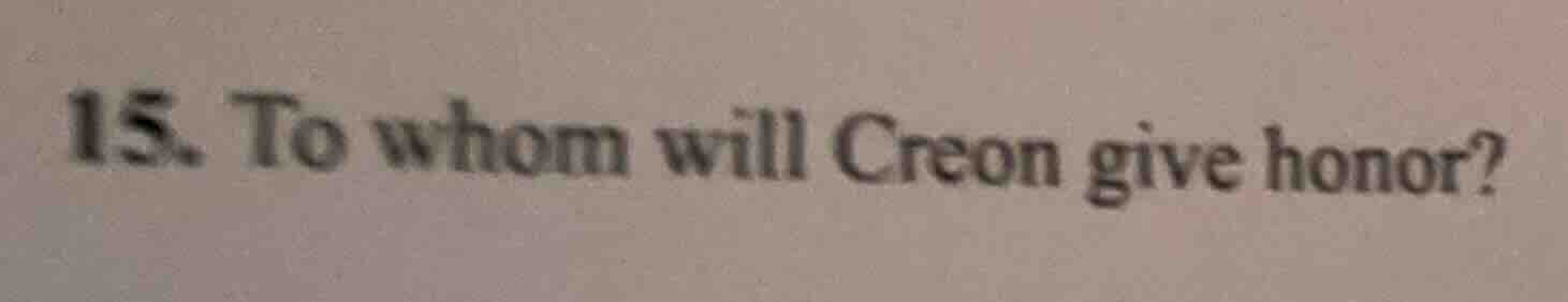 15. to whom will creon give honor?