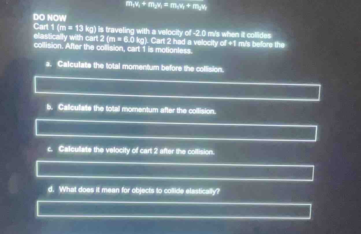 m₁vᵢ + m₂vᵢ = m₁vᵣ + m₂vᵣ do now cart 1 (m = 13 kg) is traveling with a…