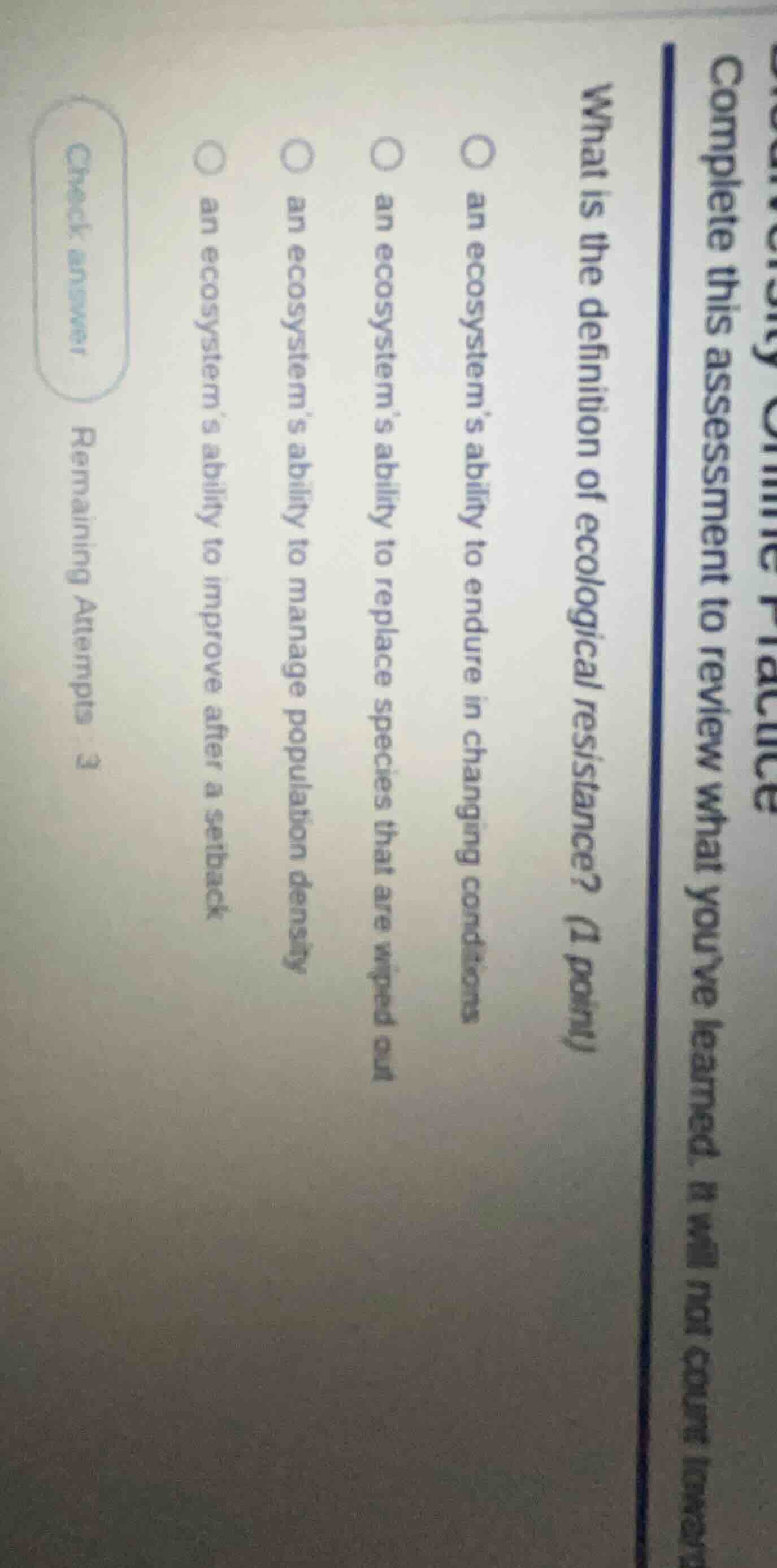 what is the definition of ecological resistance? (1 point) an ecosystem…