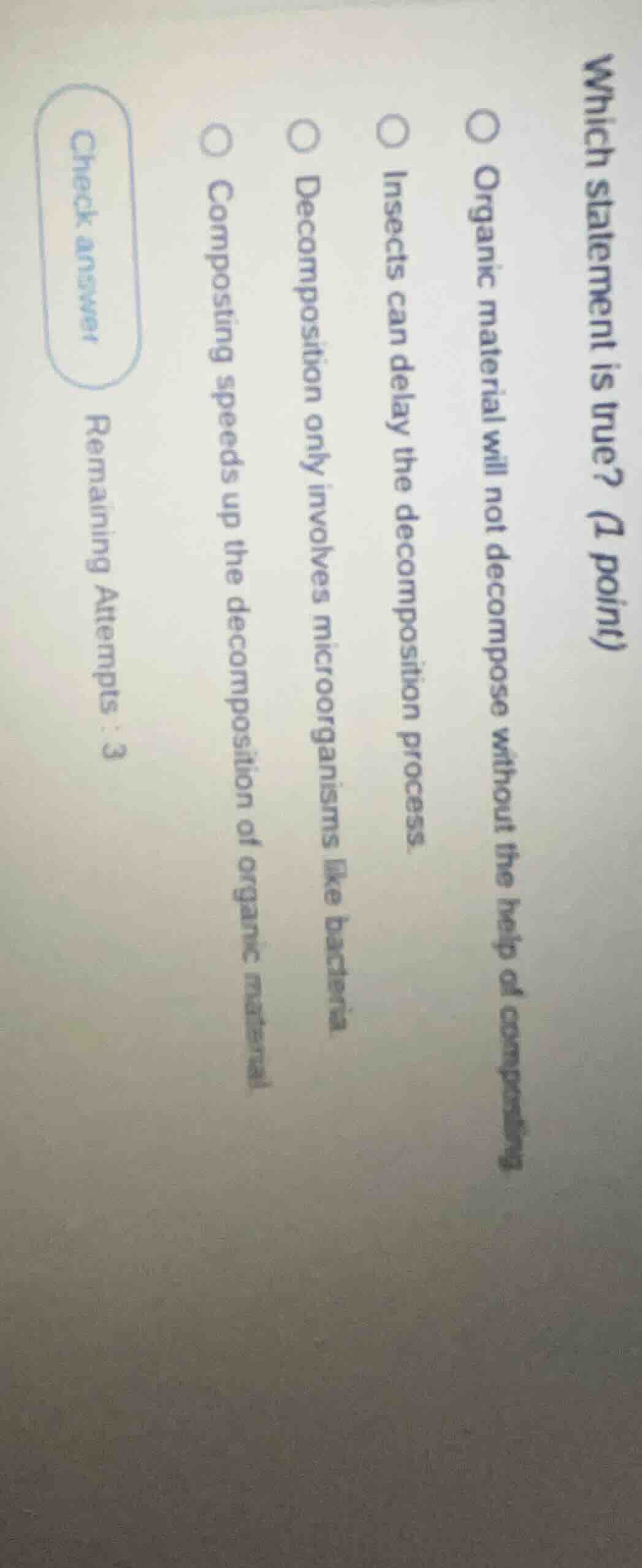 which statement is true? (1 point) ○ organic material will not decompos…