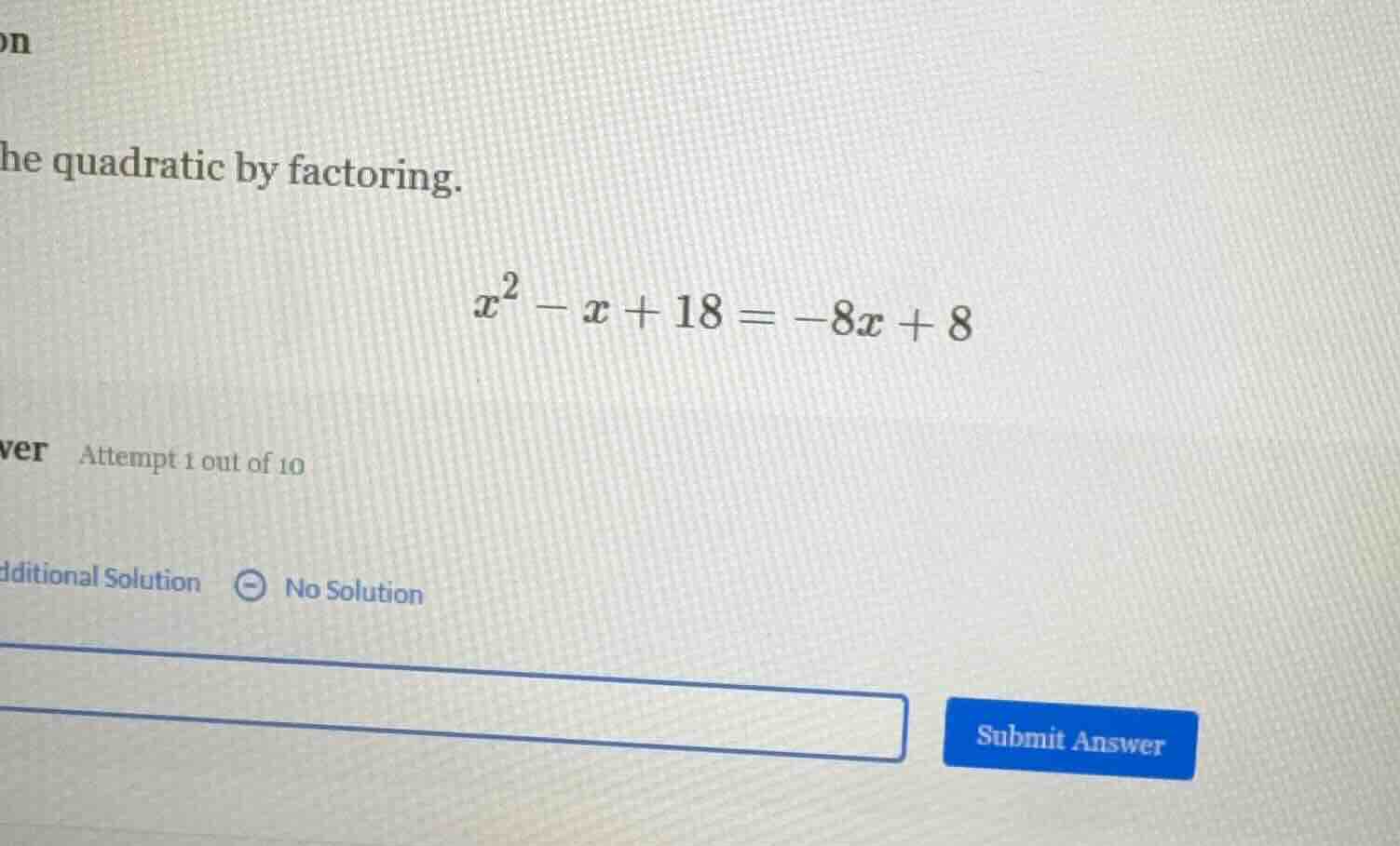 the quadratic by factoring. $x^2 - x + 18 = -8x + 8$