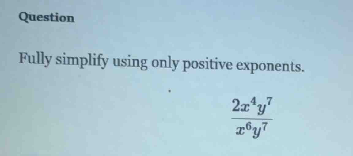 question fully simplify using only positive exponents. \\(\frac{2x^{4}y…