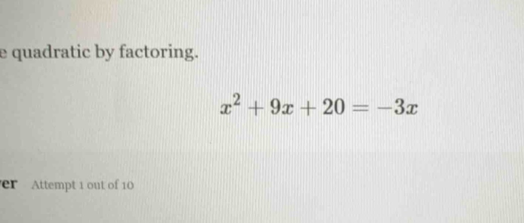 e quadratic by factoring. $x^2 + 9x + 20 = -3x$ er attempt 1 out of 10