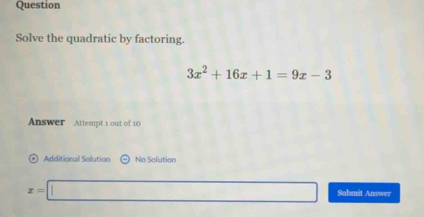 question solve the quadratic by factoring. $3x^2 + 16x + 1 = 9x - 3$ an…
