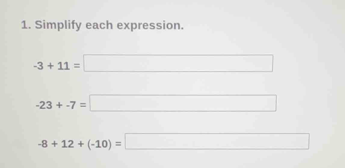 1. simplify each expression. -3 + 11 = -23 + -7 = -8 + 12 + (-10) =