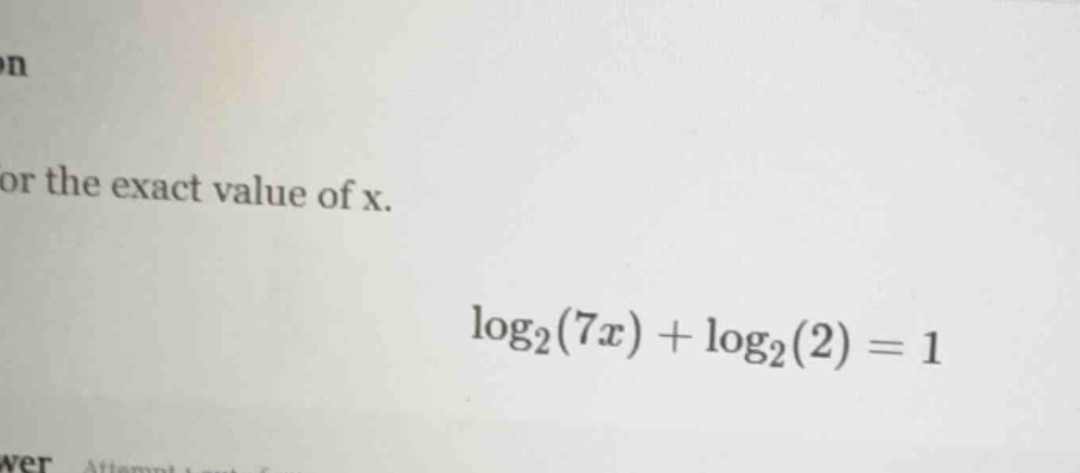 or the exact value of x. \\log_{2}(7x) + \\log_{2}(2) = 1