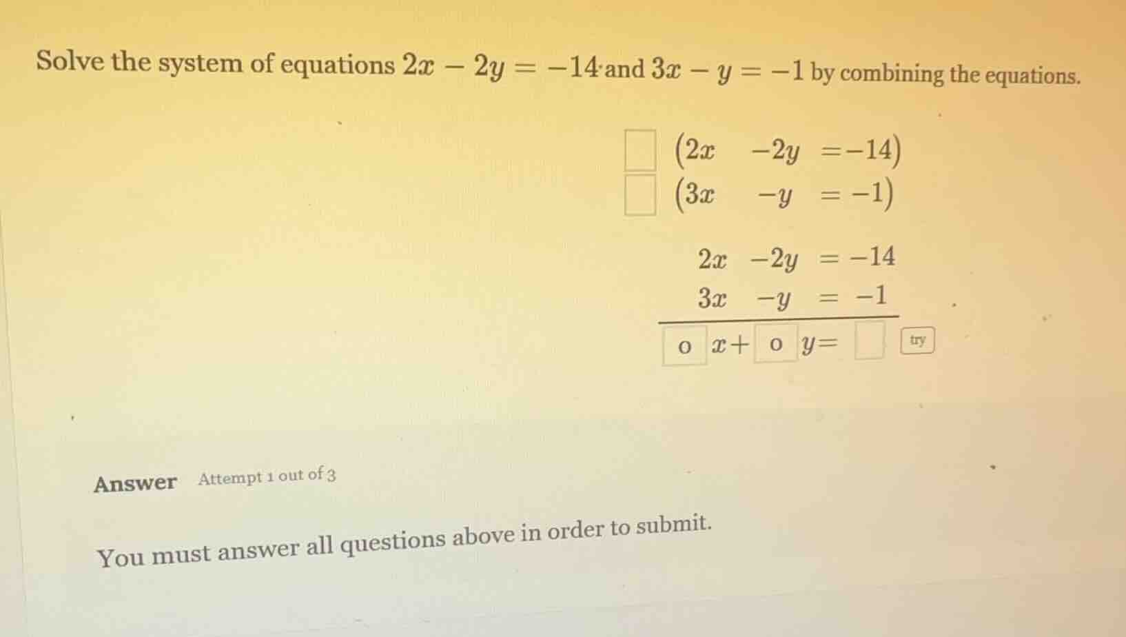 solve the system of equations $2x - 2y = -14$ and $3x - y = -1$ by comb…