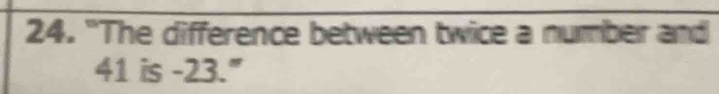 24. \the difference between twice a number and 41 is -23.\