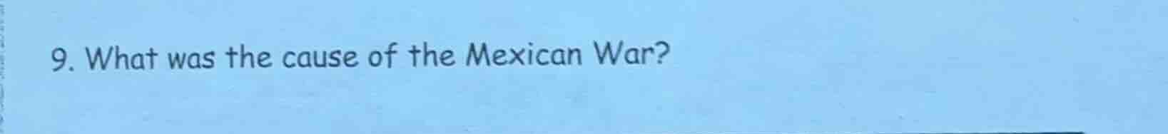 9. what was the cause of the mexican war?