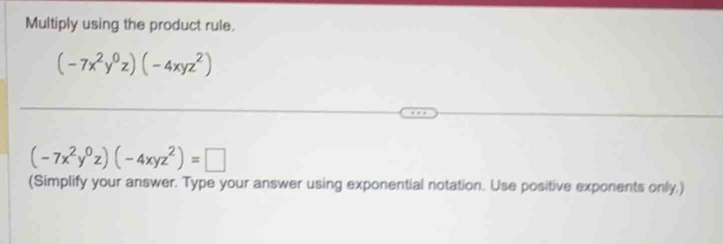 multiply using the product rule. \\((-7x^2y^0z)(-4xyz^2)\\) \\((-7x^2y^…