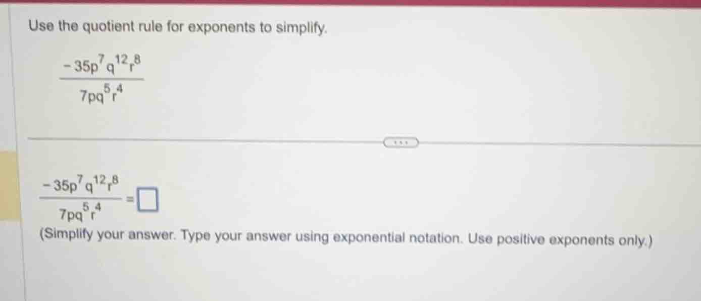 use the quotient rule for exponents to simplify. \\(\\frac{-35p^{7}q^{1…